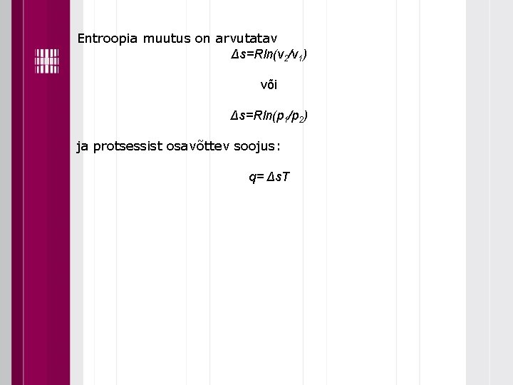 Entroopia muutus on arvutatav Δs=Rln(v 2/v 1) või Δs=Rln(p 1/p 2) ja protsessist osavõttev