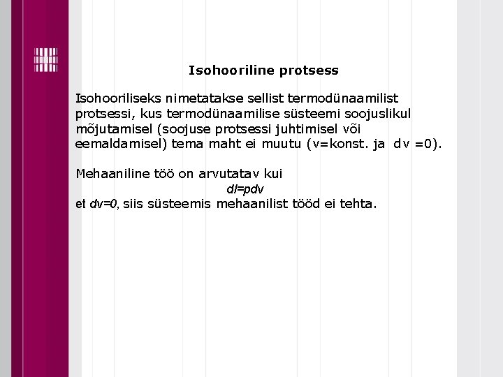 Isohooriline protsess Isohooriliseks nimetatakse sellist termodünaamilist protsessi, kus termodünaamilise süsteemi soojuslikul mõjutamisel (soojuse protsessi