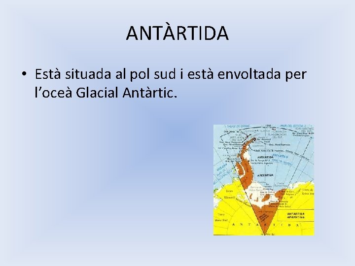 ANTÀRTIDA • Està situada al pol sud i està envoltada per l’oceà Glacial Antàrtic.