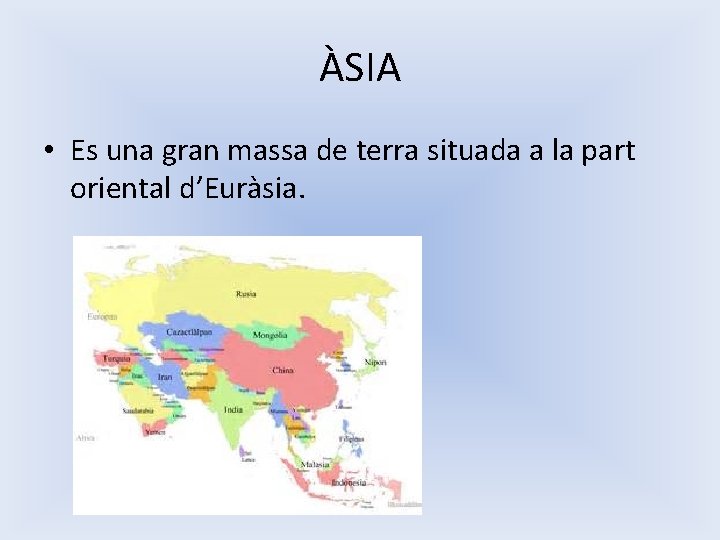 ÀSIA • Es una gran massa de terra situada a la part oriental d’Euràsia.
