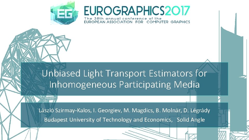 Unbiased Light Transport Estimators for Inhomogeneous Participating Media László Szirmay-Kalos, I. Georgiev, M. Magdics,