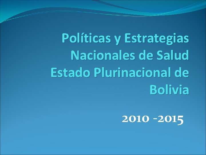 Políticas y Estrategias Nacionales de Salud Estado Plurinacional de Bolivia 2010 -2015 