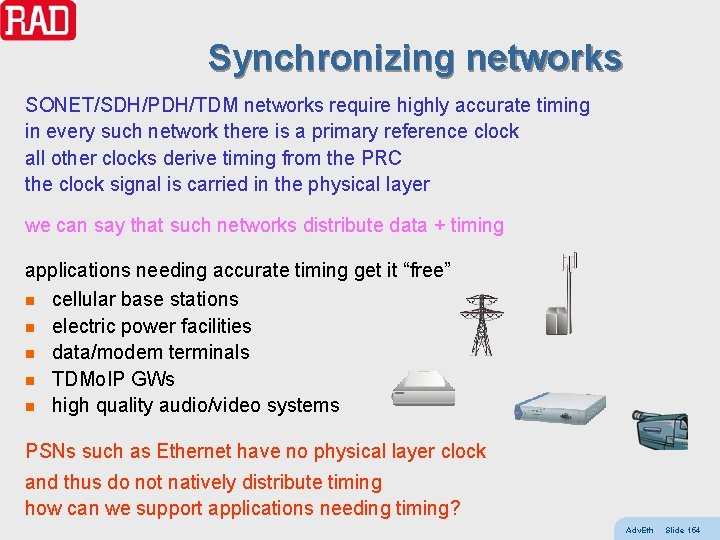 Synchronizing networks SONET/SDH/PDH/TDM networks require highly accurate timing in every such network there is