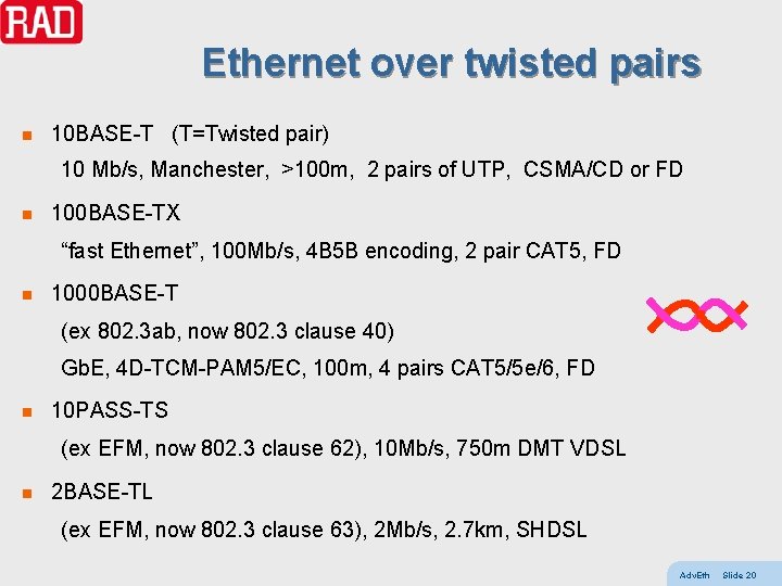 Ethernet over twisted pairs n 10 BASE-T (T=Twisted pair) 10 Mb/s, Manchester, >100 m,
