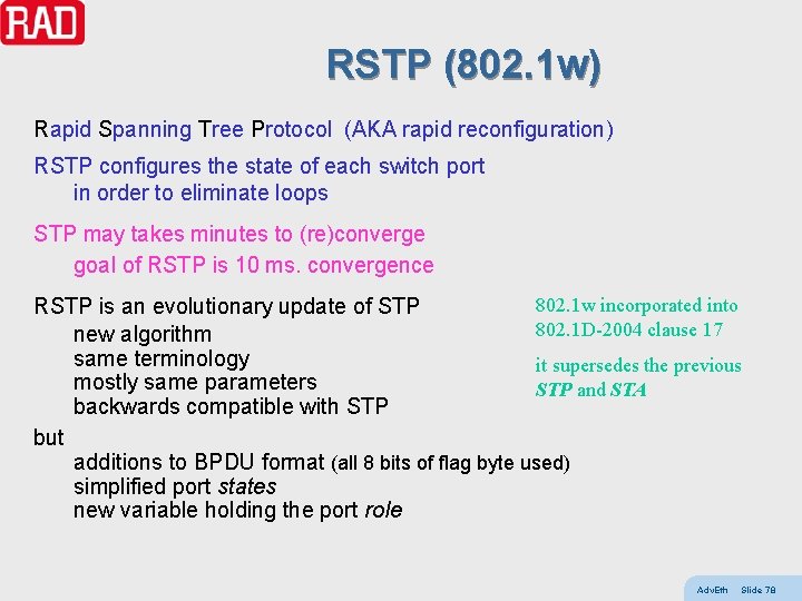 RSTP (802. 1 w) Rapid Spanning Tree Protocol (AKA rapid reconfiguration) RSTP configures the