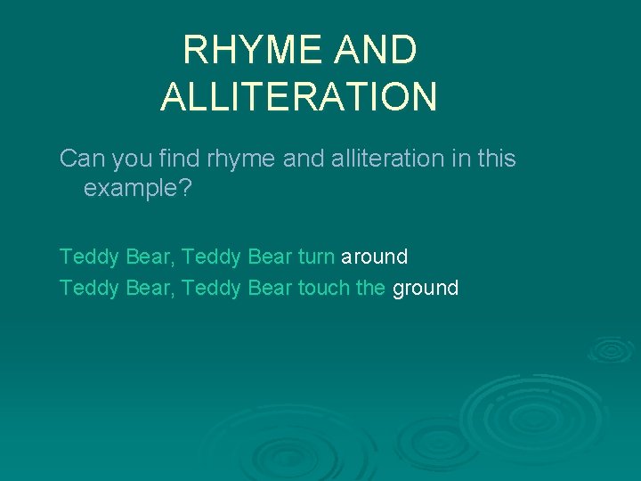 RHYME AND ALLITERATION Can you find rhyme and alliteration in this example? Teddy Bear,