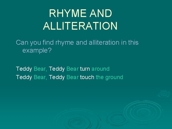 RHYME AND ALLITERATION Can you find rhyme and alliteration in this example? Teddy Bear,