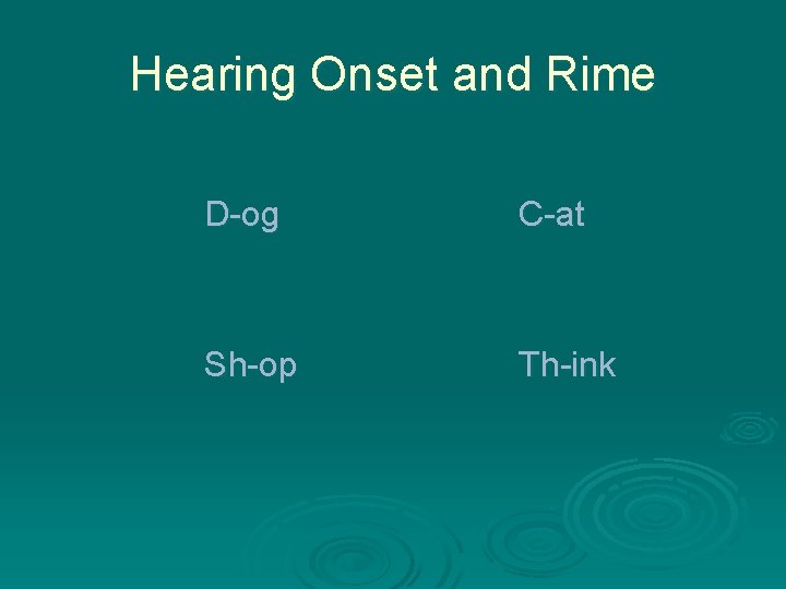 Hearing Onset and Rime D-og C-at Sh-op Th-ink 