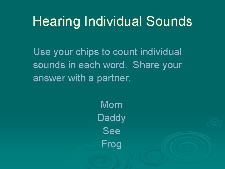 Hearing Individual Sounds Use your chips to count individual sounds in each word. Share