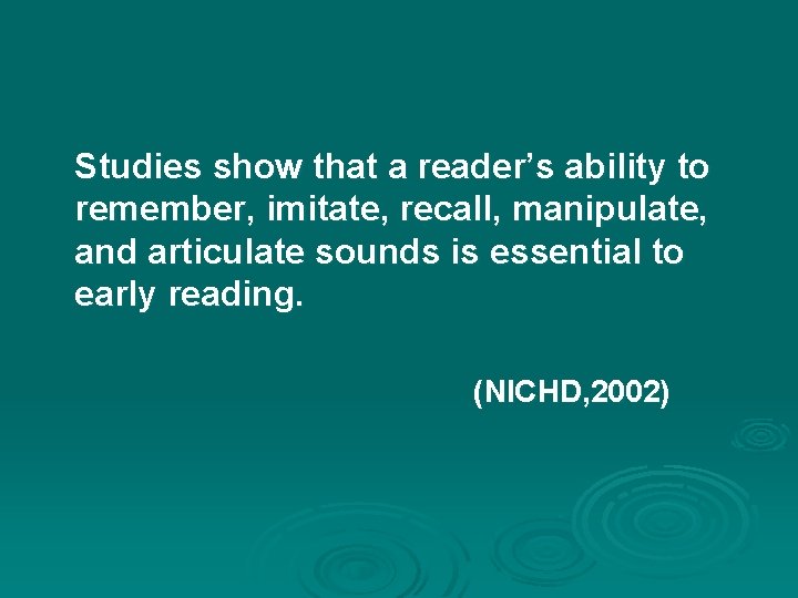Studies show that a reader’s ability to remember, imitate, recall, manipulate, and articulate sounds