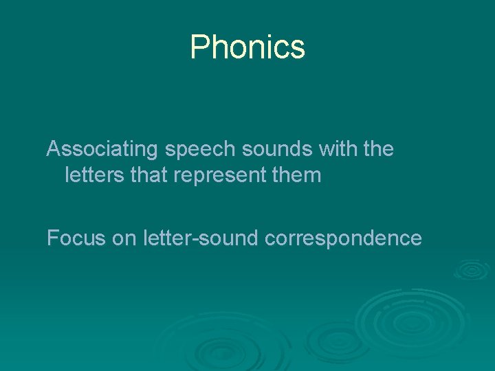 Phonics Associating speech sounds with the letters that represent them Focus on letter-sound correspondence