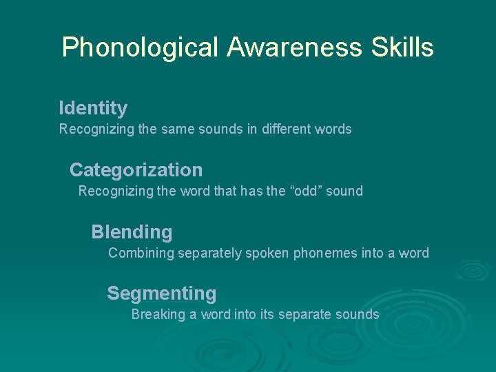 Phonological Awareness Skills Identity Recognizing the same sounds in different words Categorization Recognizing the