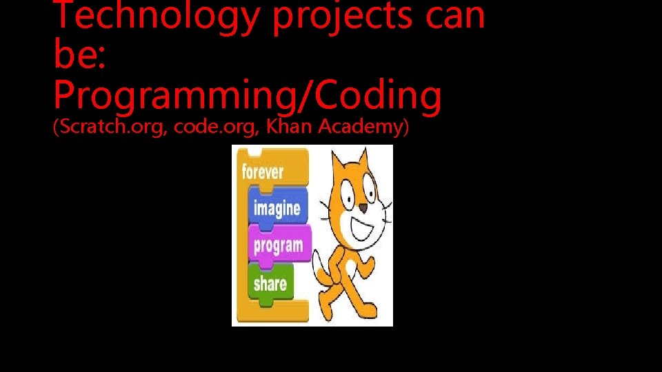 Technology projects can be: Programming/Coding (Scratch. org, code. org, Khan Academy) 