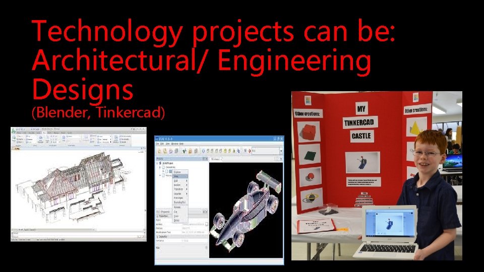 Technology projects can be: Architectural/ Engineering Designs (Blender, Tinkercad) 