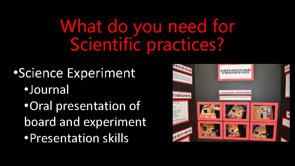 What do you need for Scientific practices? • Science Experiment • Journal • Oral