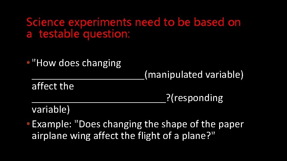 Science experiments need to be based on a testable question: • "How does changing
