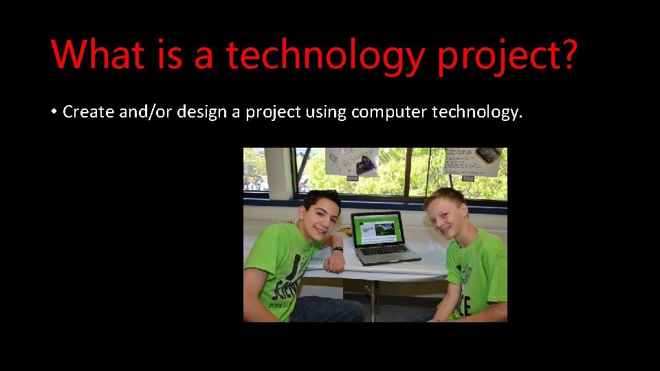 What is a technology project? • Create and/or design a project using computer technology.