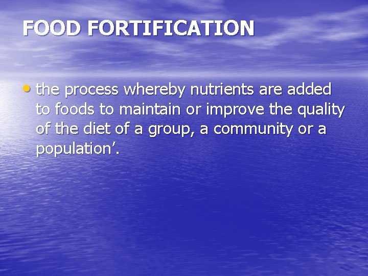 FOOD FORTIFICATION • the process whereby nutrients are added to foods to maintain or