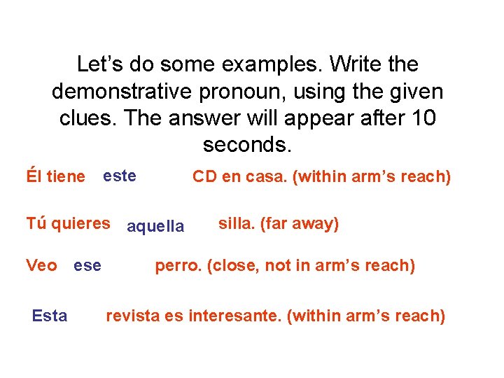 Let’s do some examples. Write the demonstrative pronoun, using the given clues. The answer