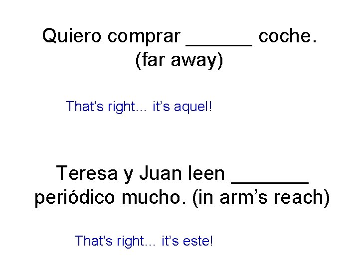 Quiero comprar ______ coche. (far away) That’s right… it’s aquel! Teresa y Juan leen