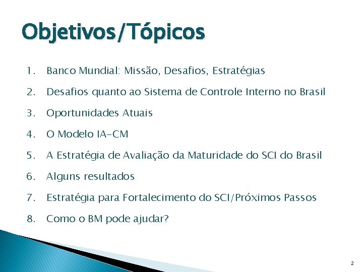 Objetivos/Tópicos 1. Banco Mundial: Missão, Desafios, Estratégias 2. Desafios quanto ao Sistema de Controle Objetivos/Tópicos 1. Banco Mundial: Missão, Desafios, Estratégias 2. Desafios quanto ao Sistema de Controle