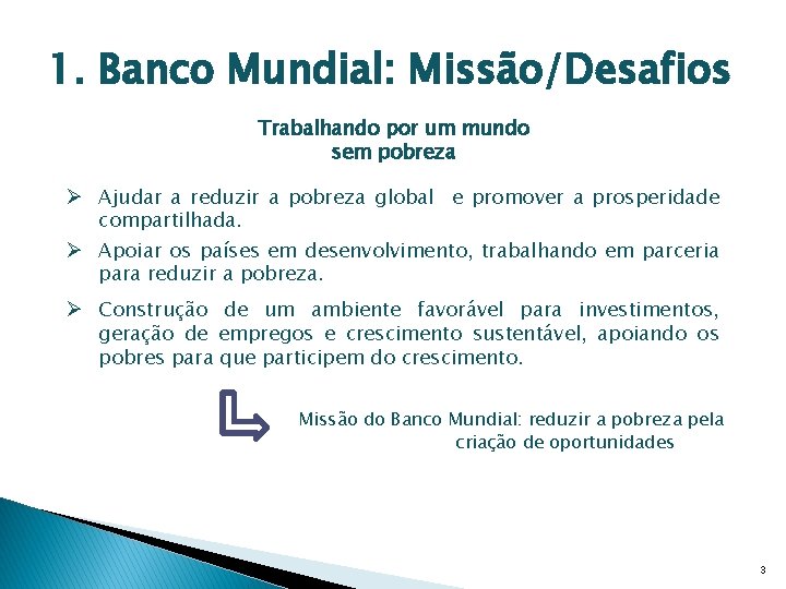 1. Banco Mundial: Missão/Desafios Trabalhando por um mundo sem pobreza Ø Ajudar a reduzir