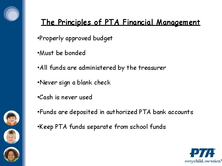 The Principles of PTA Financial Management • Properly approved budget • Must be bonded