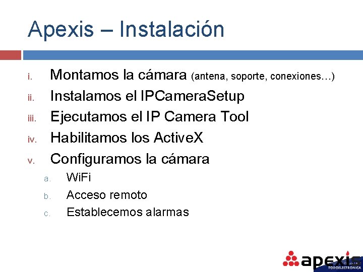 Apexis – Instalación Montamos la cámara (antena, soporte, conexiones…) Instalamos el IPCamera. Setup Ejecutamos
