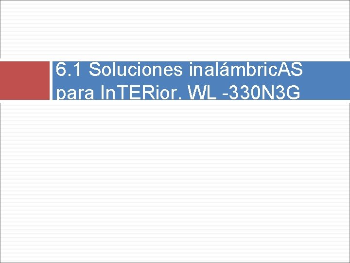 6. 1 Soluciones inalámbric. AS para In. TERior. WL -330 N 3 G 
