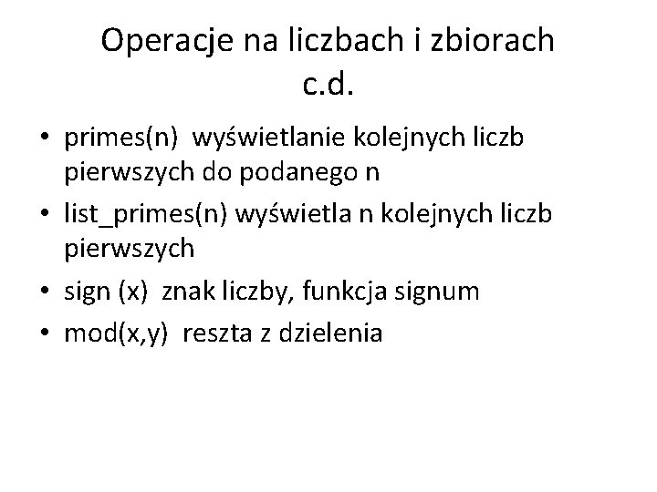 Operacje na liczbach i zbiorach c. d. • primes(n) wyświetlanie kolejnych liczb pierwszych do