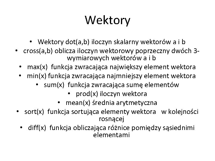 Wektory • Wektory dot(a, b) iloczyn skalarny wektorów a i b • cross(a, b)