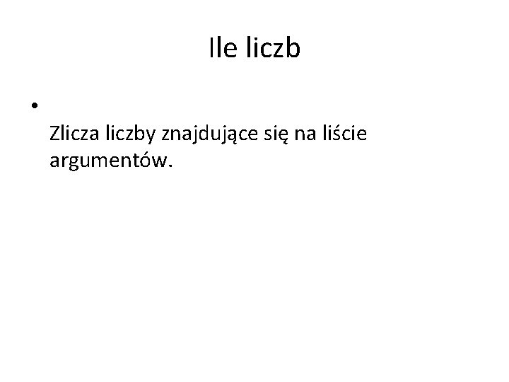 Ile liczb • Zlicza liczby znajdujące się na liście argumentów. 