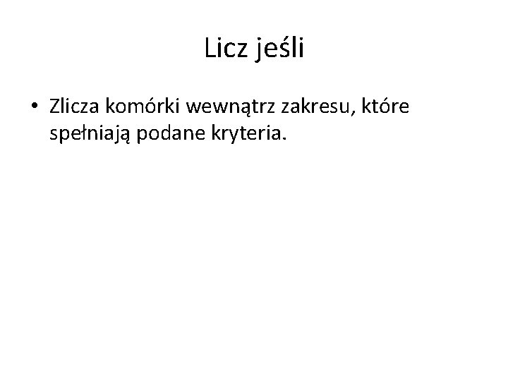 Licz jeśli • Zlicza komórki wewnątrz zakresu, które spełniają podane kryteria. 