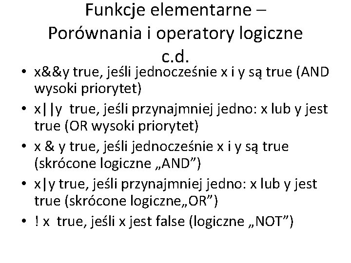 Funkcje elementarne – Porównania i operatory logiczne c. d. • x&&y true, jeśli jednocześnie