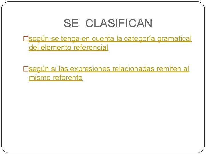 SE CLASIFICAN �según se tenga en cuenta la categoría gramatical del elemento referencial �según
