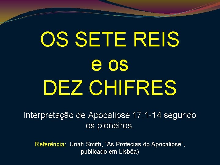 OS SETE REIS e os DEZ CHIFRES Interpretação de Apocalipse 17: 1 -14 segundo