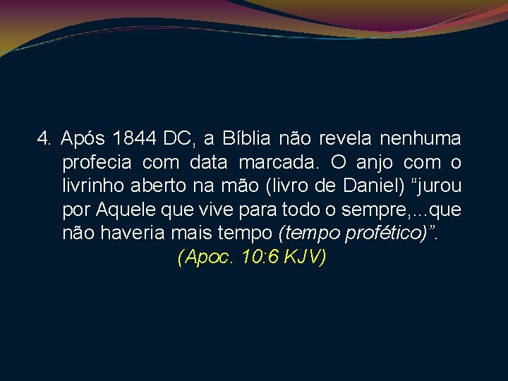 4. Após 1844 DC, a Bíblia não revela nenhuma profecia com data marcada. O