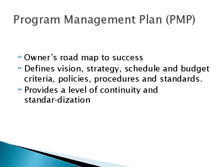 Program Management Plan (PMP) Owner’s road map to success Defines vision, strategy, schedule and