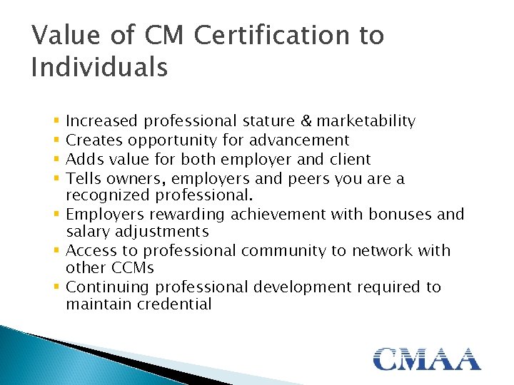 Value of CM Certification to Individuals Increased professional stature & marketability Creates opportunity for