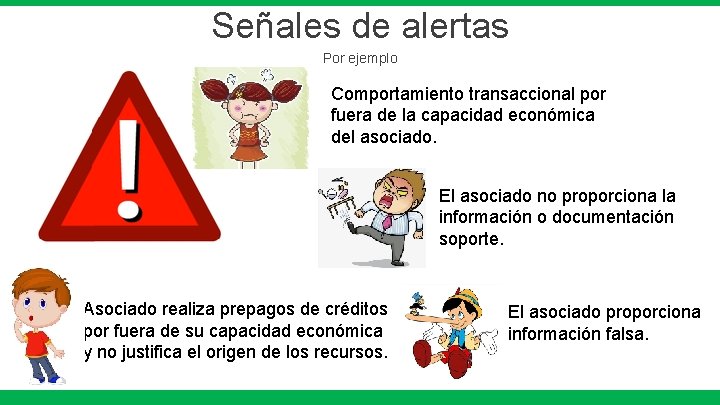 Señales de alertas Por ejemplo Comportamiento transaccional por fuera de la capacidad económica del