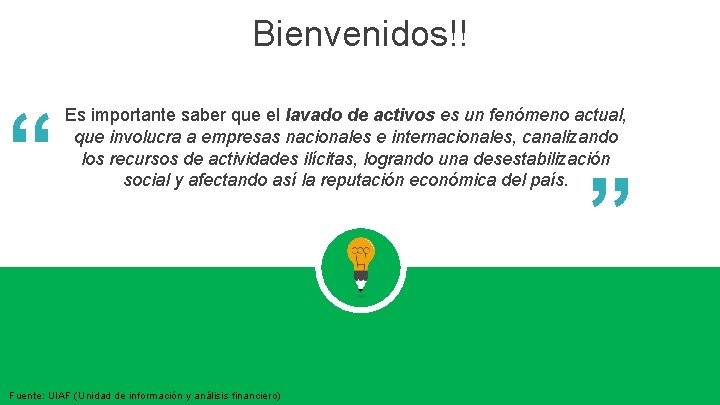 Bienvenidos!! Fuente: UIAF (Unidad de información y análisis financiero) “ “ Es importante saber