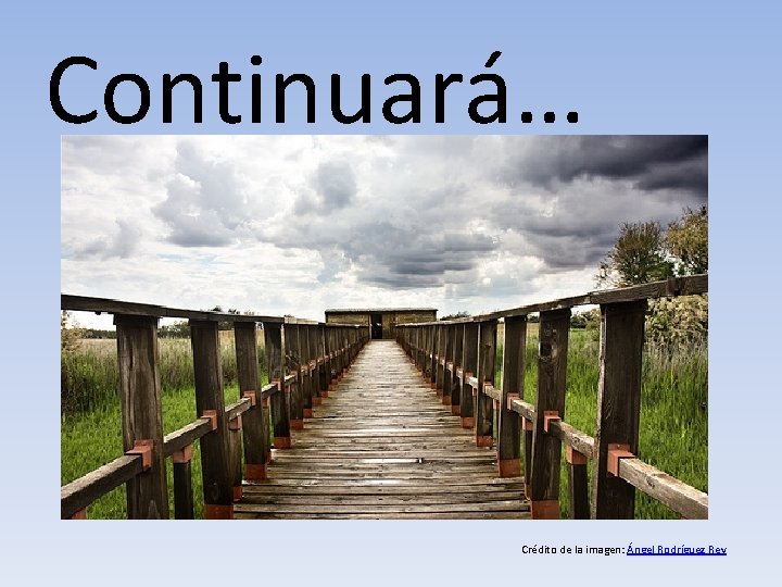 Continuará… Crédito de la imagen: Ángel Rodríguez Rey 
