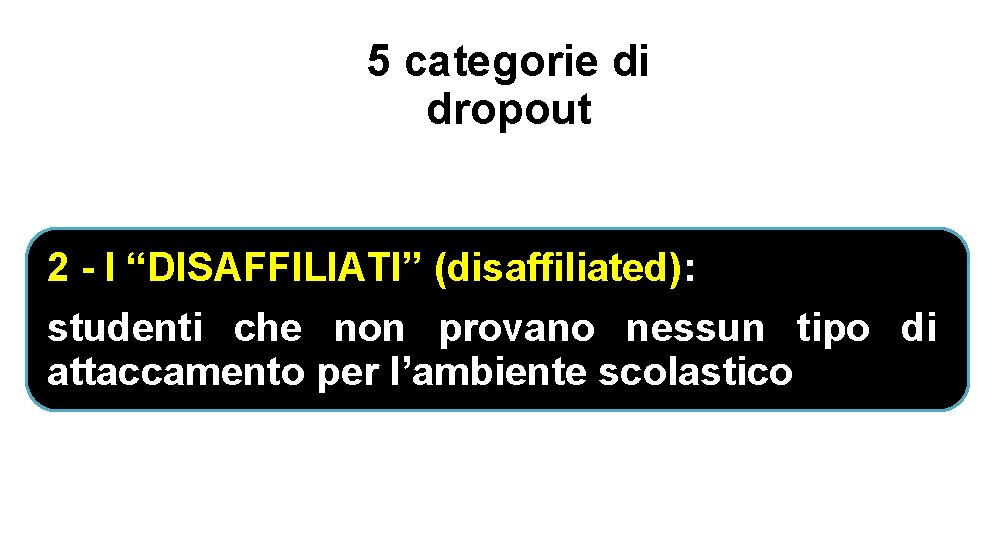 5 categorie di dropout 2 - I “DISAFFILIATI” (disaffiliated): studenti che non provano nessun