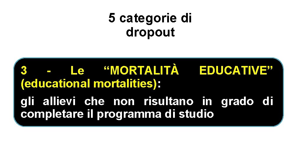 5 categorie di dropout 3 - Le “MORTALITÀ EDUCATIVE” (educational mortalities): gli allievi che