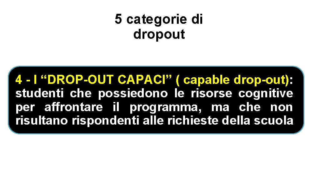 5 categorie di dropout 4 - I “DROP-OUT CAPACI” ( capable drop-out): studenti che