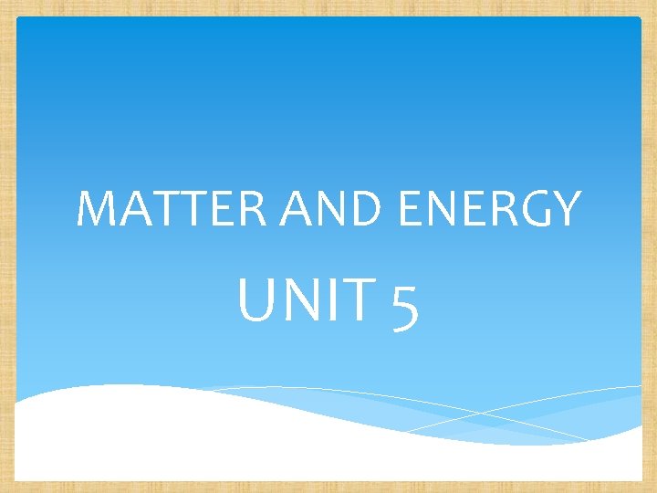 MATTER AND ENERGY UNIT 5 