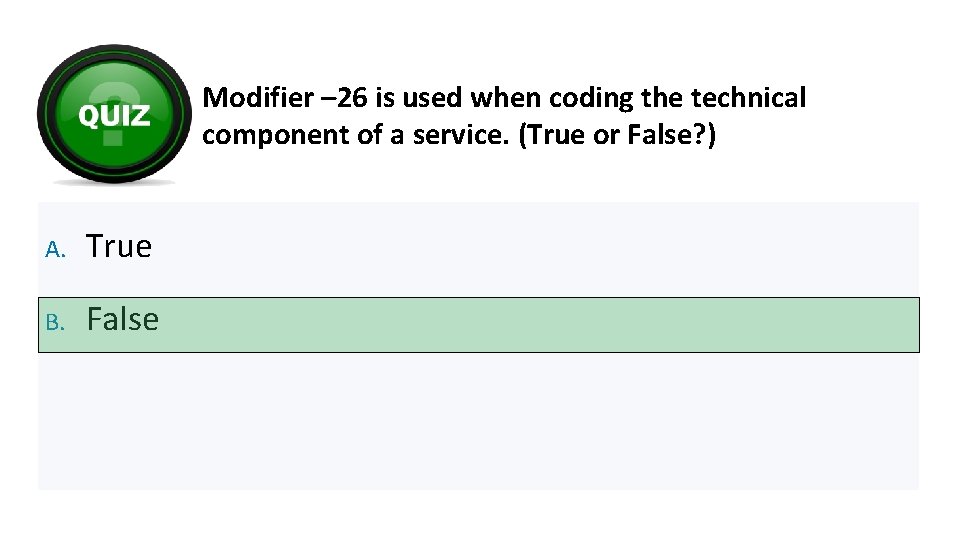 Modifier – 26 is used when coding the technical component of a service. (True