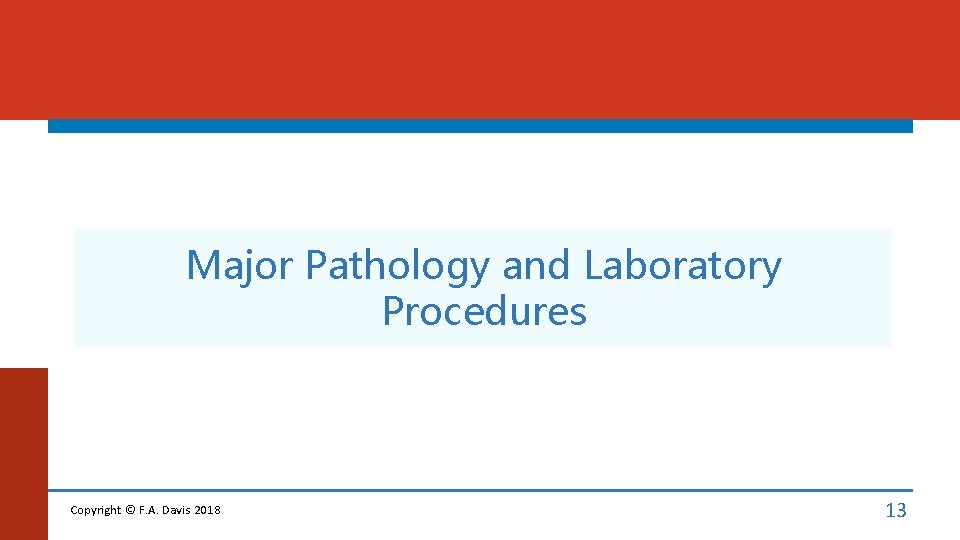 Major Pathology and Laboratory Procedures Copyright © F. A. Davis 2018 13 