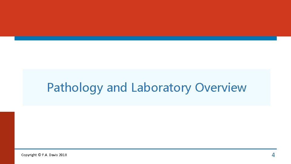 Pathology and Laboratory Overview Copyright © F. A. Davis 2018 4 