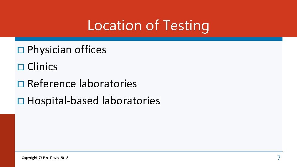 Location of Testing Physician offices Clinics Reference laboratories Hospital-based laboratories Copyright © F. A.